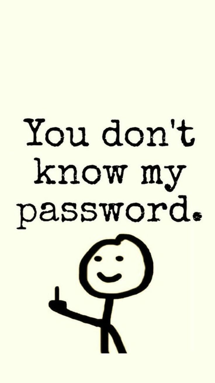 you dont know my password  Phone humor Funny lockscreen Funny phone wallpaper